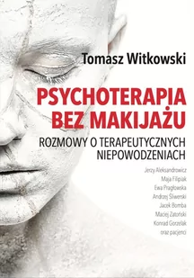 Psychoterapia bez makijażu. Rozmowy o terapeutycznych niepowodzeniach - E-booki - nauka - miniaturka - grafika 1
