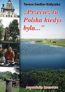 Siedlar-Kołyszko Teresa Przecież tu polska kiedyś była... - mamy na stanie, wyślemy natychmiast - Felietony i reportaże - miniaturka - grafika 2