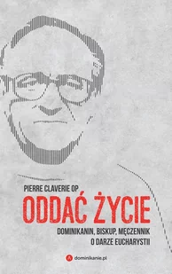 Oddać życie Dominikanin biskup i męczennik o darze Eucharystii Pierre Claverie - Religia i religioznawstwo - miniaturka - grafika 1