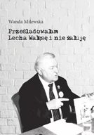 Biografie i autobiografie - Milewska Wanda Prześladowałam Lecha Wałęsę i nie żałuję - dostępny od ręki, natychmiastowa wysyłka - miniaturka - grafika 1