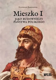 Mieszko I jako budowniczy państwa polskiego - Stanisław Zakrzewski - Historia świata - miniaturka - grafika 1
