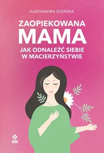 Zaopiekowana mama. Jak odnaleźć siebie - Audiobooki - poradniki - miniaturka - grafika 1