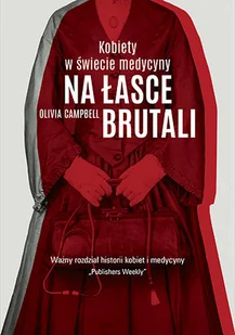 ZNAK Na łasce brutali. Kobiety w świecie medycyny - Olivia Campbell, Mariusz Gądek - Felietony i reportaże - miniaturka - grafika 1