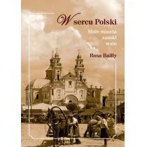 Antyk W sercu Polski. Małe miasta, zamki, wsie Rosa Bailly