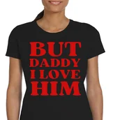 Koszulki i topy damskie - DAMSKA KOSZULKA BUT DADDY I LOVE HIM PREZENT BAWEŁNA CZARNA P199 M - miniaturka - grafika 1