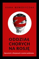Felietony i reportaże - Oddział chorych na Rosję. Opowieść o Rosjanach czasów putinizmu - miniaturka - grafika 1