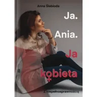 Poradniki hobbystyczne - Ja. Ania. Ja Kobieta z niepełnosprawnością - miniaturka - grafika 1