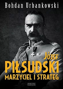 ZYSK I S-KA Józef Piłsudski Marzyciel i strateg - Historia Polski ZYSK I S-KA Józef Piłsudski Marzyciel i strateg - Historia Polski - miniaturka - grafika 2