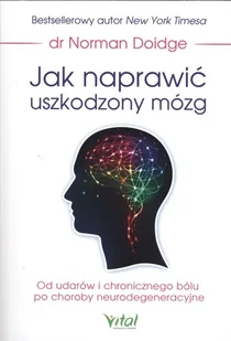 Wydawnictwo Vital Jak naprawić uszkodzony mózg. Od udarów i chronicznego bólu po choroby neurodegeneracyjne - Zdrowie - poradniki - miniaturka - grafika 2