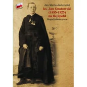 Biografie i autobiografie - ks Jan Gnatowski 1855-1925) na tle epoki Jackowski Jan Maria - miniaturka - grafika 1