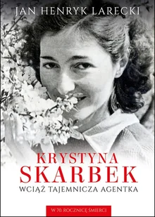 Krystyna Skarbek. Wciąż tajemnicza agentka - Jan Henryk Larecki - książka - Biografie i autobiografie - miniaturka - grafika 1