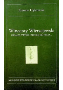 Wincenty Wierzejewski działaj twórz i nie bój się życia - Biografie i autobiografie - miniaturka - grafika 1