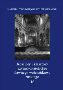 Kościoły i klasztory rzymskokatolickie dawnego województwa ruskiego. Tom 16 - Książki o kulturze i sztuce - miniaturka - grafika 1