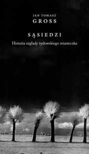 Sąsiedzi. Historia zagłady żydowskiego miasteczka - Jan Tomasz Gross - Eseje - miniaturka - grafika 1