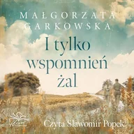 Audiobooki - literatura popularnonaukowa - I tylko wspomnień żal Małgorzata Garkowska - miniaturka - grafika 1