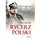 Biografie i autobiografie - Józef Roman Maj Ostatni rycerz Polski Rzecz o osobowości generała Józefa Hallera - miniaturka - grafika 1