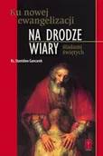 Religia i religioznawstwo - Na drodze wiary. Ku nowej ewangelizacji. Śladami świętych - miniaturka - grafika 1