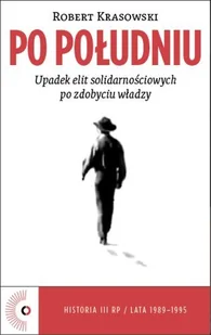 Po południu. Upadek elit solidarnościowych po zdobyciu władzy - Historia Polski - miniaturka - grafika 1