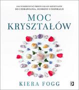 Poradniki psychologiczne - Kiera Fogg Moc kryształów Jak wykorzystać proste układy kryształów do uzdrawiania ochrony i inspiracji - miniaturka - grafika 1