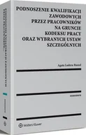 Prawo - Podnoszenie kwalifikacji zawodowych przez pracowników na gruncie kodeksu pracy oraz wybranych ustaw szczególnych Agata Ludera-Ruszel - miniaturka - grafika 1