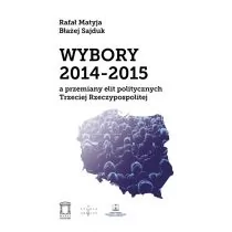 Matyja Rafał , Sajduk Błażej Wybory 2014-2015 a przemiany elit politycznych Trzeciej Rzeczypospolitej