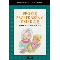 PROSZĘ PRZEPRASZAM DZIĘKUJĘ MAŁE WIELKIE SŁOWA LUIZA BORKOWSKA-ZIÓŁKOWSKA - Literatura przygodowa PROSZĘ PRZEPRASZAM DZIĘKUJĘ MAŁE WIELKIE SŁOWA LUIZA BORKOWSKA-ZIÓŁKOWSKA - Literatura przygodowa - miniaturka - grafika 1