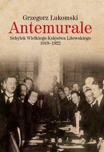 Antemurale Schyłek Wielkiego Księstwa Litewskiego 1918-1922 Grzegorz Łukomski - Historia świata - miniaturka - grafika 1