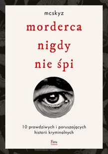 Morderca nigdy nie śpi. 10 prawdziwych i poruszających historii kryminalnych - E-booki - literatura faktu - miniaturka - grafika 1