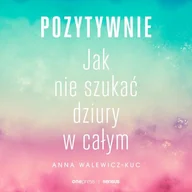Audiobooki - poradniki - Pozytywnie! Jak nie szukać dziury w całym - miniaturka - grafika 1