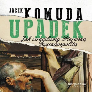 Upadek. Jak straciliśmy Pierwszą Rzeczpospolitą - Audiobooki - historia - miniaturka - grafika 1