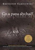 Felietony i reportaże - Krzysztof Kąkolewski Co u pana słychać$357 - miniaturka - grafika 1