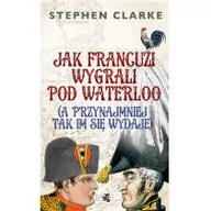 Felietony i reportaże - Jak Francuzi wygrali pod Waterloo a przynajmiej tak im się wydaje.Clarke - miniaturka - grafika 1