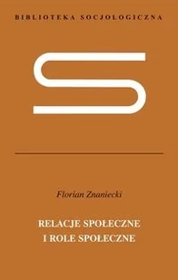 Relacje społeczne i role społeczne. Nieukończona socjologia systematyczna - Znaniecki Florian - książka - Podręczniki dla szkół wyższych Relacje społeczne i role społeczne. Nieukończona socjologia systematyczna - Znaniecki Florian - książka - Podręczniki dla szkół wyższych - miniaturka - grafika 1