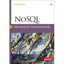 Helion Dan Sullivan NoSQL. Przyjazny przewodnik - Książki o programowaniu - miniaturka - grafika 1