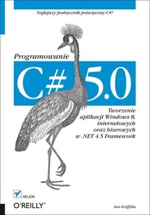 C# 5.0. Programowanie. Tworzenie aplikacji Windows 8, internetowych oraz biurowych w .NET 4.5 Framework - Systemy operacyjne i oprogramowanie - miniaturka - grafika 1