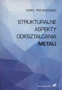 Przybyłowicz Karol Strukturalne aspekty odkształcania metali - Powieści i opowiadania - miniaturka - grafika 1