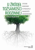 Psychologia - U ŹRÓDEŁ TOŻSAMOŚCI RODZINNEJ SYSTEM RODZINNY W PERCEPCJI MŁODZIEŻY AKADEMICKIEJ Tomasz Bajkowski - miniaturka - grafika 1