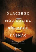 Felietony i reportaże - Dlaczego mój ojciec nie mógł zasnąć. O dziedziczeniu milczenia i traumy - Magda Huzarska-Szumiec - książka - miniaturka - grafika 1