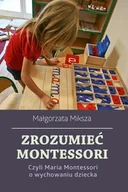 Podręczniki dla szkół wyższych - Zrozumieć Montessori. Czyli Maria Montessori o wychowaniu dziecka - miniaturka - grafika 1