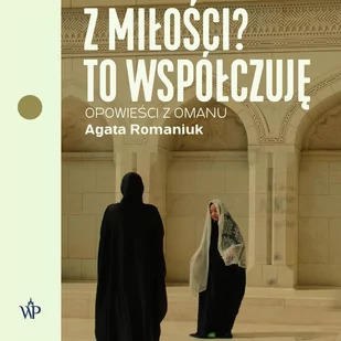 Z miłości? To współczuję. Opowieści z Omanu - Audiobooki - literatura faktu - miniaturka - grafika 1