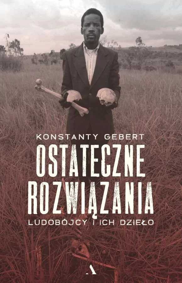 Agora SA Ostateczne rozwiązania. Ludobójcy i ich dzieło