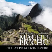 Albumy krajoznawcze - Machu Picchu. Sto Lat Po Godzinie Zero - miniaturka - grafika 1