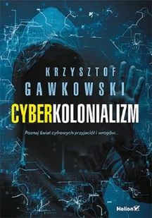 Cyberkolonializm Poznaj świat cyfrowych przyjaciół i wrogów Krzysztof Gawkowski - Nauka - miniaturka - grafika 2