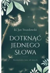 Dotknąć jednego słowa. Rozważania inne od innych - Jan Twardowski - Religia i religioznawstwo - miniaturka - grafika 1