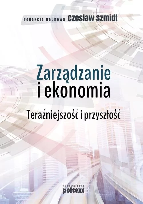 Poltext Zarządzanie i ekonomia, Teraźniejszość i przyszłość - Czesław Szmidt