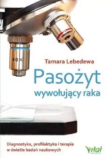 Pasożyt Wywołujący Raka Diagnostyka Profilaktyka I Terapia W Świetle Badań Naukowych Tamara Lebedewa - Książki medyczne - miniaturka - grafika 2