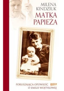 Znak Matka Papieża. Poruszająca opowieść o Emilii Wojtyłowej - Milena Kindziuk - Biografie i autobiografie - miniaturka - grafika 2