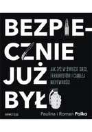 Polityka i politologia - Bezpiecznie już było Jak żyć w świecie sieci terrorystów i ciągłej niepewności Paulina i Roman Polko - miniaturka - grafika 1