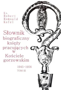 PDN Słownik biograficzny księży pracujących w Kościele gorzowskim. Tom 3 Robert Romuald Kufel - Religia i religioznawstwo - miniaturka - grafika 2