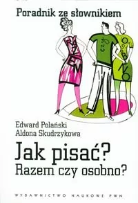 Wydawnictwo Naukowe PWN Jak pisać$368 Razem czy osobno$369 Poradnik ze słownikiem - Aldona Skudrzykowa, Edward Polański
